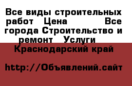 Все виды строительных работ › Цена ­ 1 000 - Все города Строительство и ремонт » Услуги   . Краснодарский край